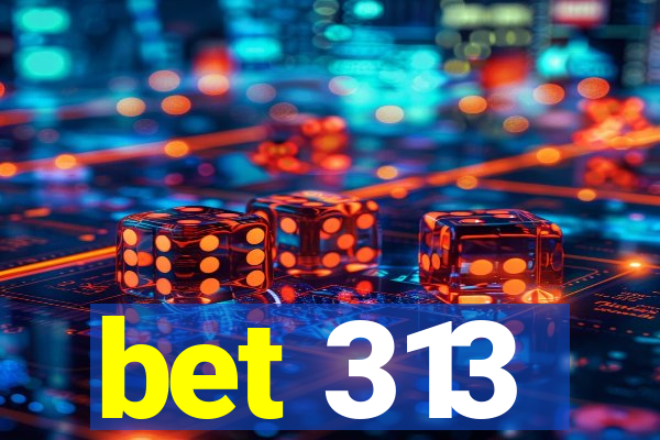 bet 313